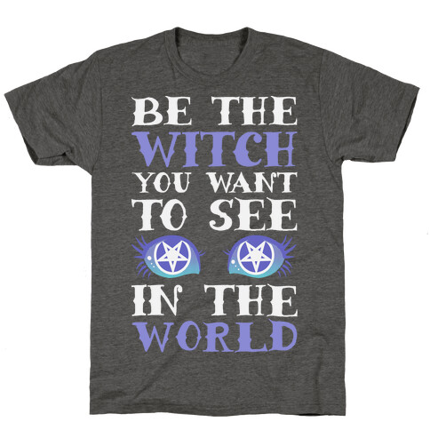 Be the Witch You Want to See T-Shirt