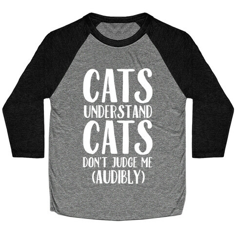 Cats Understand Cats Don't Judge Me (Audibly) Baseball Tee