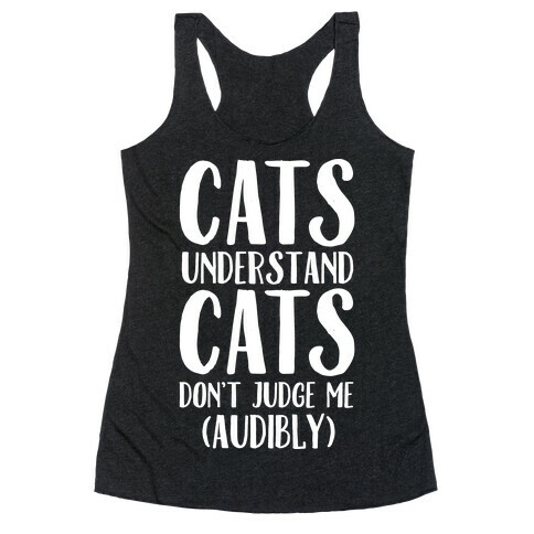 Cats Understand Cats Don't Judge Me (Audibly) Racerback Tank Top