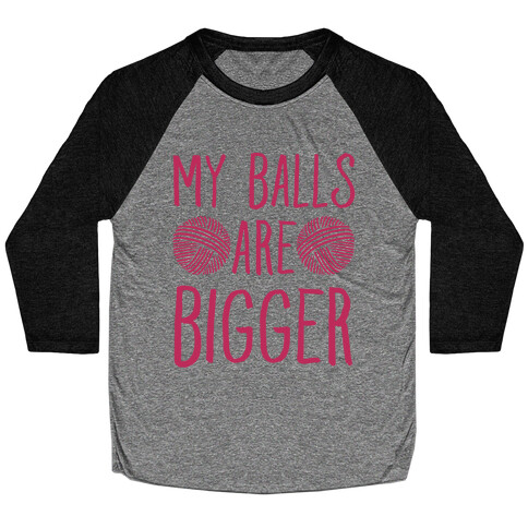 My Balls Are Bigger (Yarn) Baseball Tee