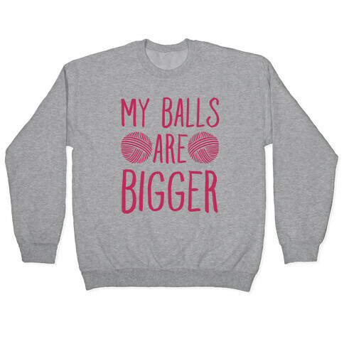 My Balls Are Bigger (Yarn) Pullover