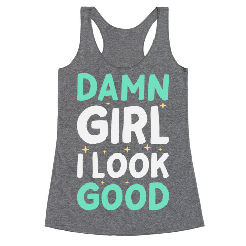 Damn Girl I Look Good Racerback Tank Top