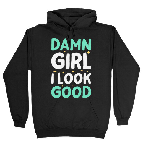 Damn Girl I Look Good Hooded Sweatshirt