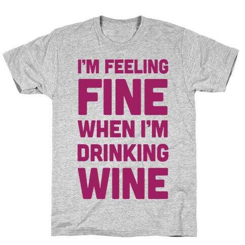 I'm Feeling Fine When I'm Drinking Wine T-Shirt