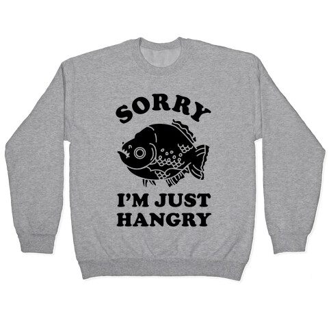 Sorry I'm Just Hangry Pullover