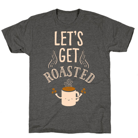 Let's Get Roasted T-Shirt