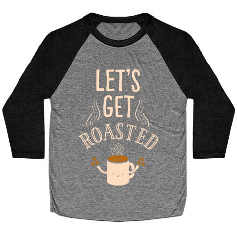 Let's Get Roasted Baseball Tee