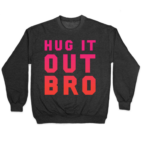 Hug It Out, Bro Pullover