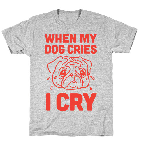 When My Dog Cries, I Cry T-Shirt