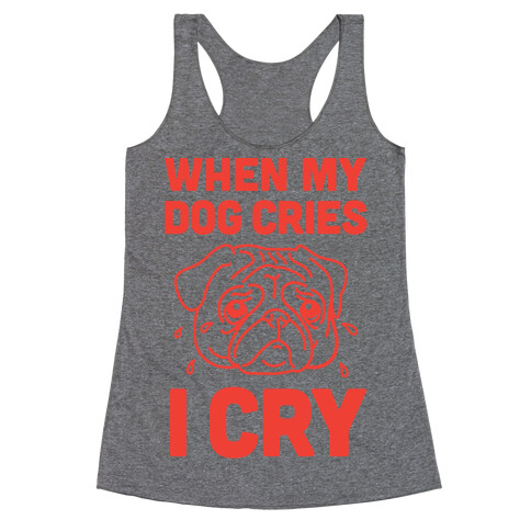 When My Dog Cries, I Cry Racerback Tank Top