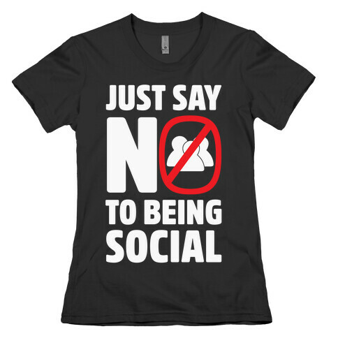 Just Say No To Being Social Womens T-Shirt