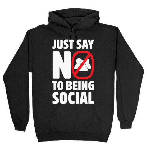 Just Say No To Being Social Hooded Sweatshirt