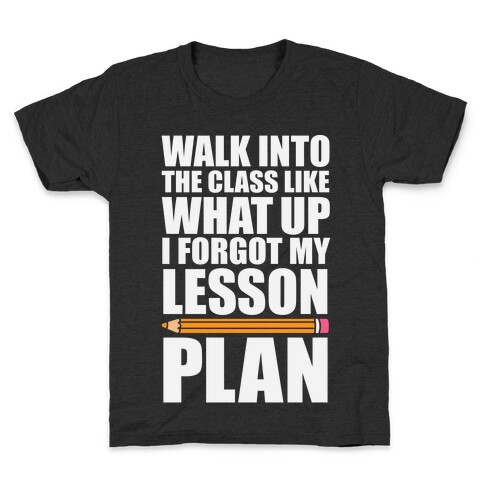 Walk Into The Class Like What Up, I Forgot My Lesson Plan Kids T-Shirt