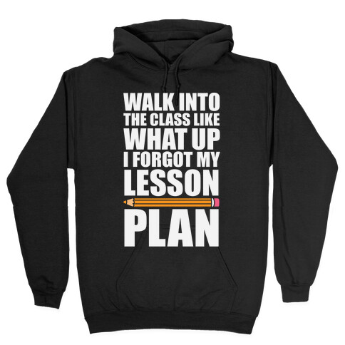 Walk Into The Class Like What Up, I Forgot My Lesson Plan Hooded Sweatshirt