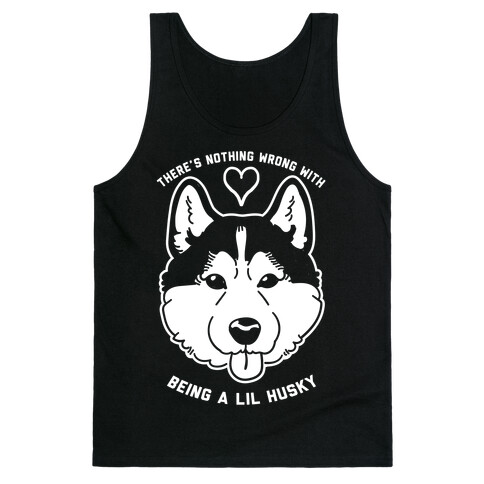 There's Nothing Wrong With Being A Lil Husky Tank Top