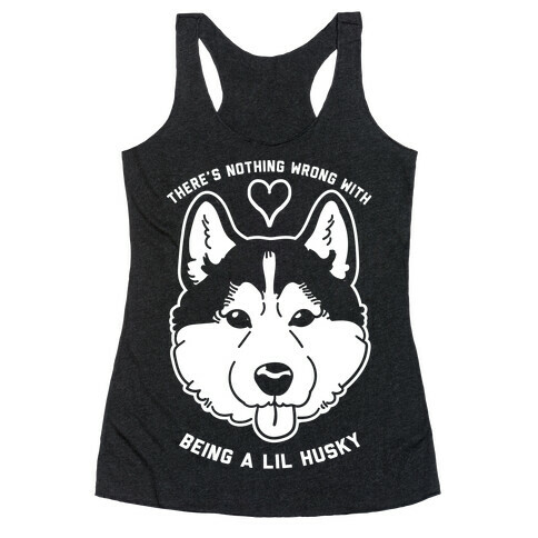 There's Nothing Wrong With Being A Lil Husky Racerback Tank Top