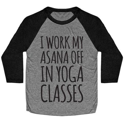 I Work My Asana Off In Yoga Classes Baseball Tee