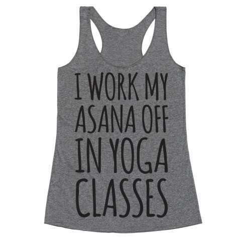 I Work My Asana Off In Yoga Classes Racerback Tank Top