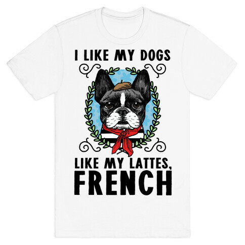 I Like My Dogs Like my Lattes, French T-Shirt