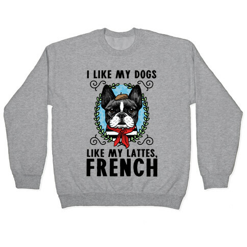 I Like My Dogs Like my Lattes, French Pullover
