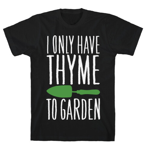 I Only Have Thyme To Garden T-Shirt