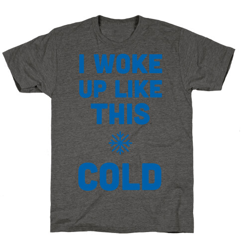 I Woke Up Like This - Cold T-Shirt