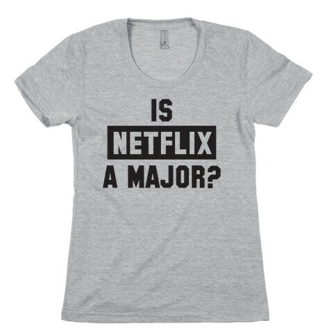 Is Netflix A Major? Womens T-Shirt
