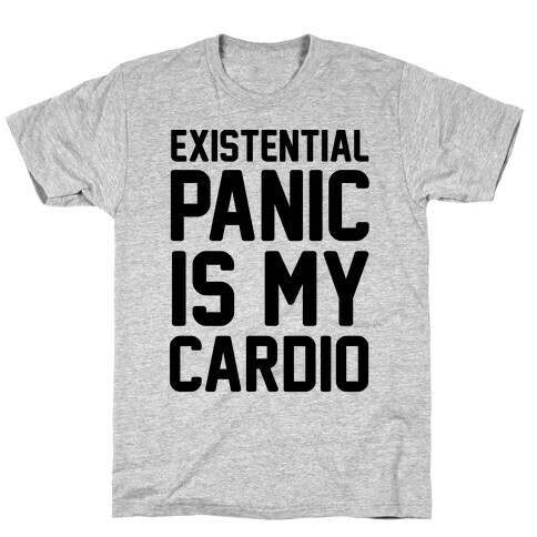 Existential Panic Is My Cardio T-Shirt