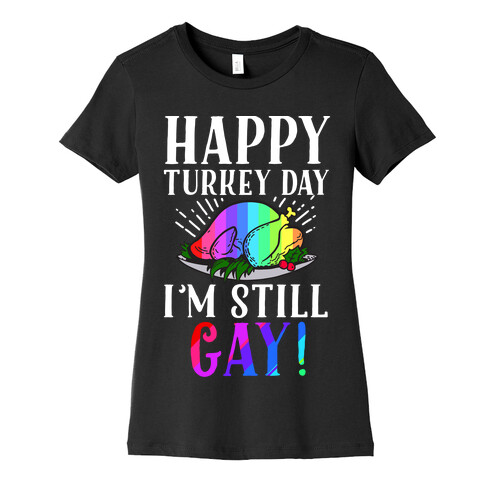 Happy Turkey Day I'm Still Gay Womens T-Shirt