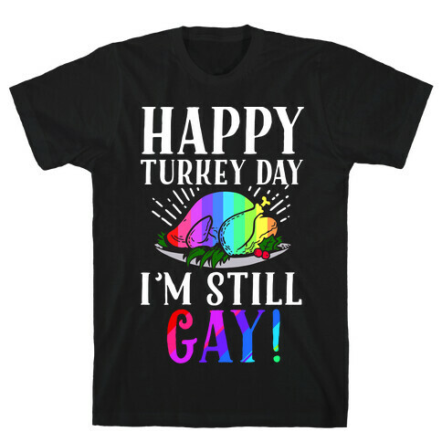 Happy Turkey Day I'm Still Gay T-Shirt