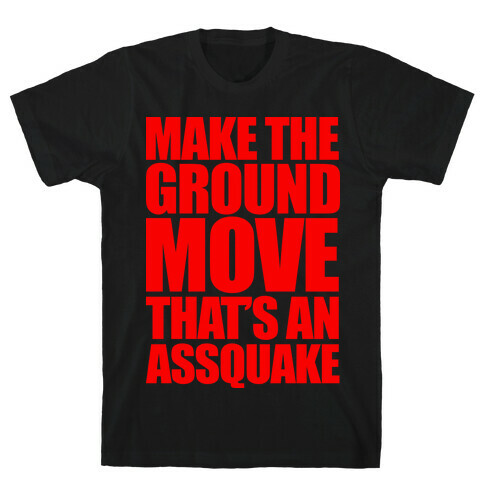Make The Ground Move That's An Assquake T-Shirt