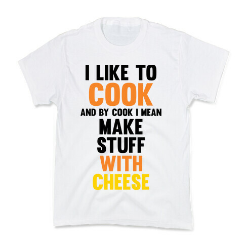 I Like To Cook & By Cook I Mean Make Stuff With Cheese Kids T-Shirt