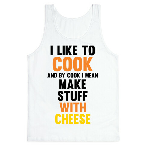 I Like To Cook & By Cook I Mean Make Stuff With Cheese Tank Top