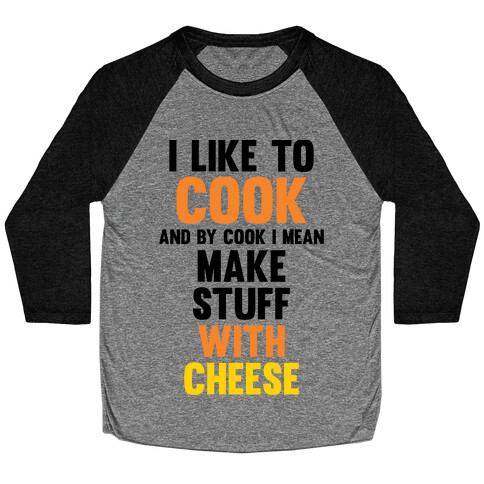 I Like To Cook & By Cook I Mean Make Stuff With Cheese Baseball Tee