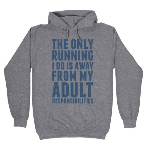 The Only Running I Do Is Away From My Adult Responsibilities Hooded Sweatshirt