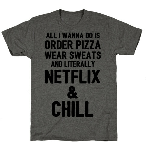 Order Pizza, Wear Sweats, Netflix & Chill T-Shirt
