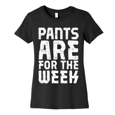 Pants Are for the Week Womens T-Shirt