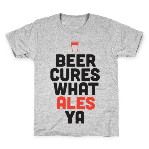 Beer Cures What Ales Ya Kids T-Shirt
