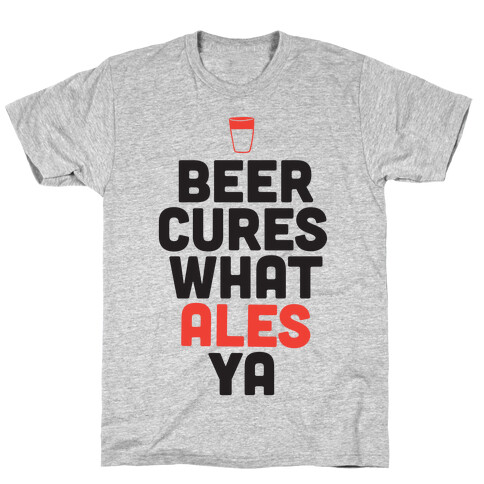 Beer Cures What Ales Ya T-Shirt
