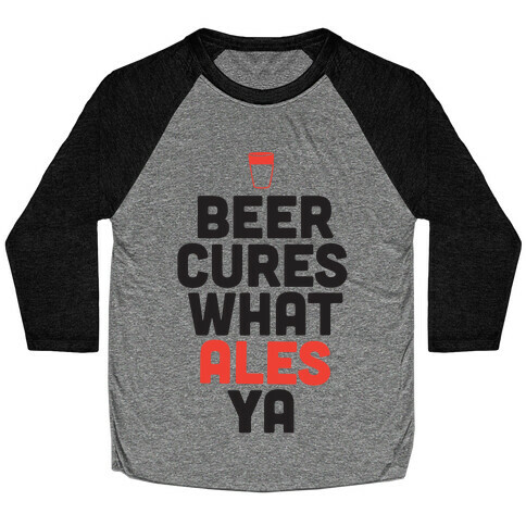 Beer Cures What Ales Ya Baseball Tee
