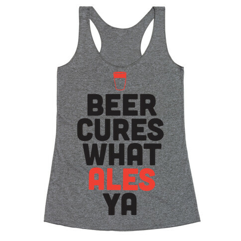 Beer Cures What Ales Ya Racerback Tank Top