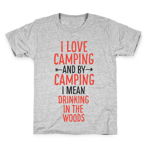 I Love Camping, And By Camping I Mean Drinking In The Woods Kids T-Shirt