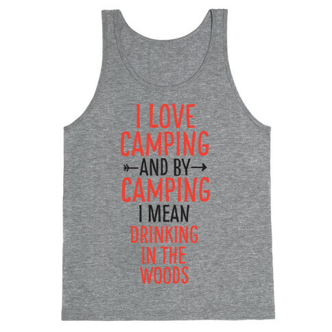 I Love Camping, And By Camping I Mean Drinking In The Woods Tank Top