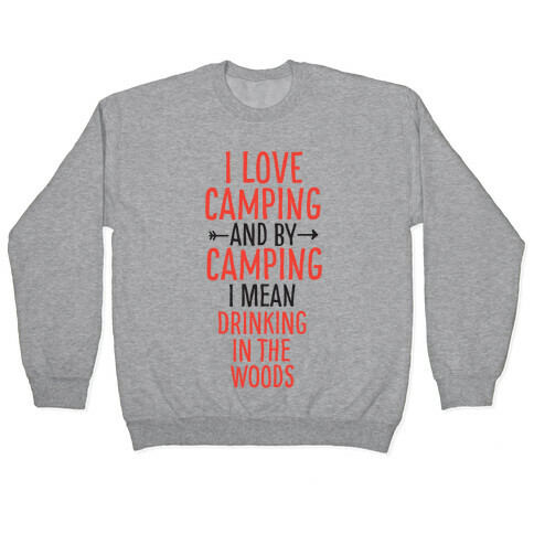 I Love Camping, And By Camping I Mean Drinking In The Woods Pullover