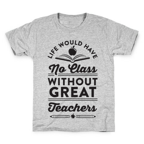 Life Would Have No Class Without Great Teachers Kids T-Shirt
