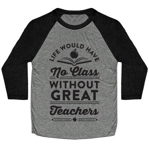 Life Would Have No Class Without Great Teachers Baseball Tee