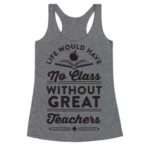 Life Would Have No Class Without Great Teachers Racerback Tank Top