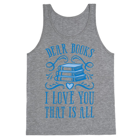 Dear Books I Love You That Is All Tank Top