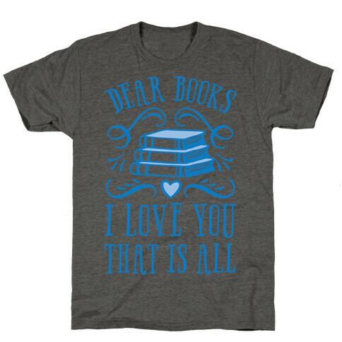 Dear Books I Love You That Is All T-Shirt