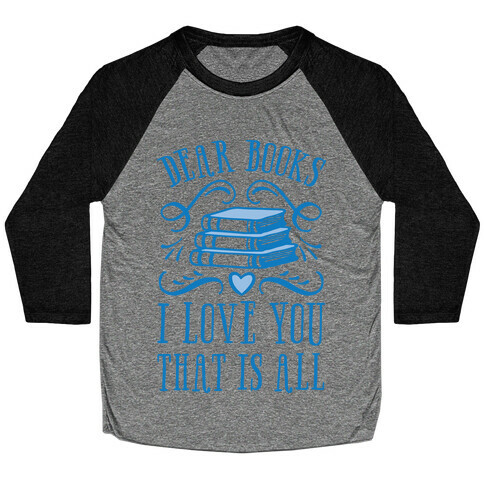 Dear Books I Love You That Is All Baseball Tee